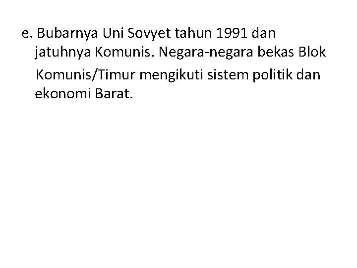 e. Bubarnya Uni Sovyet tahun 1991 dan jatuhnya Komunis. Negara-negara bekas Blok Komunis/Timur mengikuti