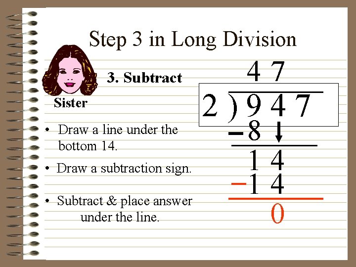 Step 3 in Long Division 3. Subtract Sister • Draw a line under the