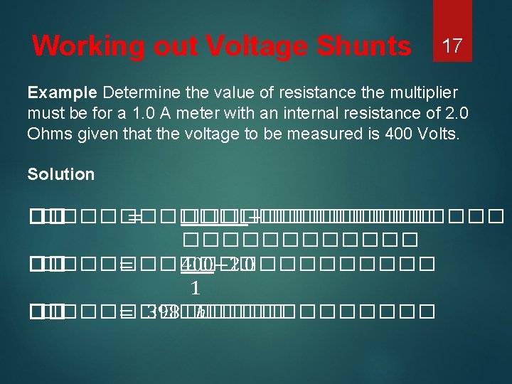 Working out Voltage Shunts 17 Example Determine the value of resistance the multiplier must