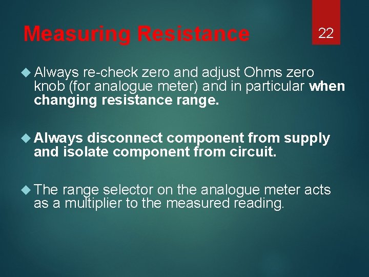 Measuring Resistance 22 Always re-check zero and adjust Ohms zero knob (for analogue meter)