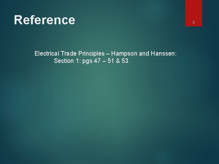 Reference Electrical Trade Principles – Hampson and Hanssen: Section 1: pgs 47 – 51