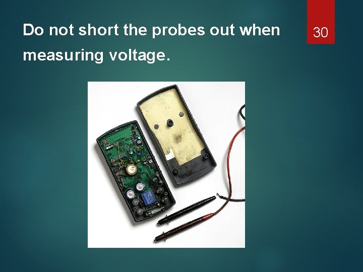 Do not short the probes out when measuring voltage. 30 