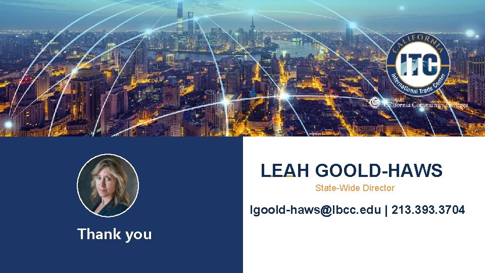 LEAH GOOLD-HAWS State-Wide Director lgoold-haws@lbcc. edu | 213. 393. 3704 Thank you 