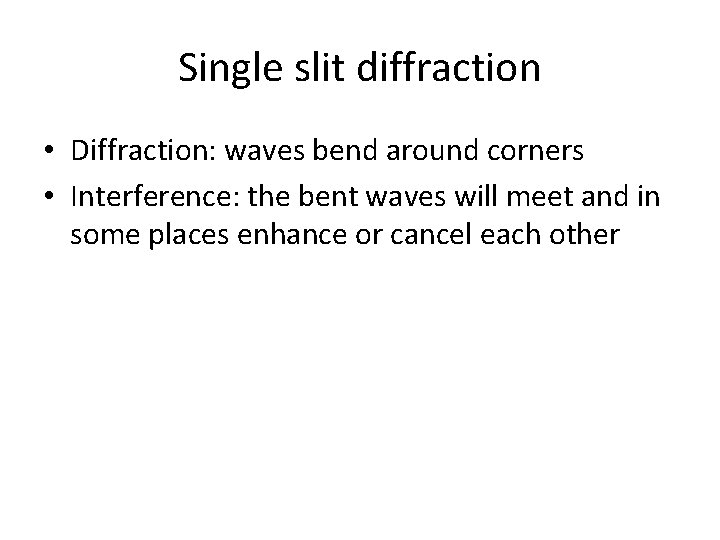 Single slit diffraction • Diffraction: waves bend around corners • Interference: the bent waves