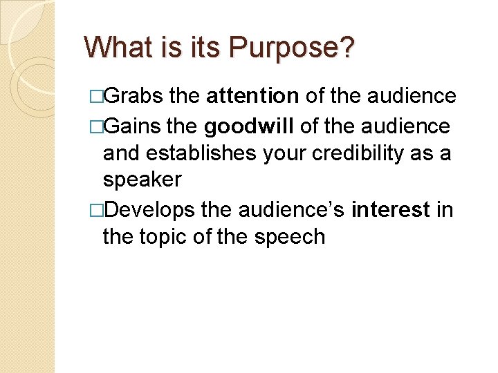 What is its Purpose? �Grabs the attention of the audience �Gains the goodwill of