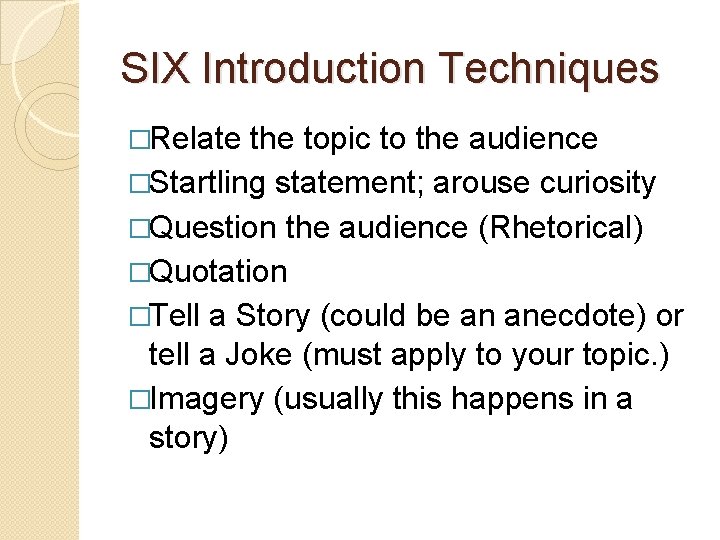 SIX Introduction Techniques �Relate the topic to the audience �Startling statement; arouse curiosity �Question