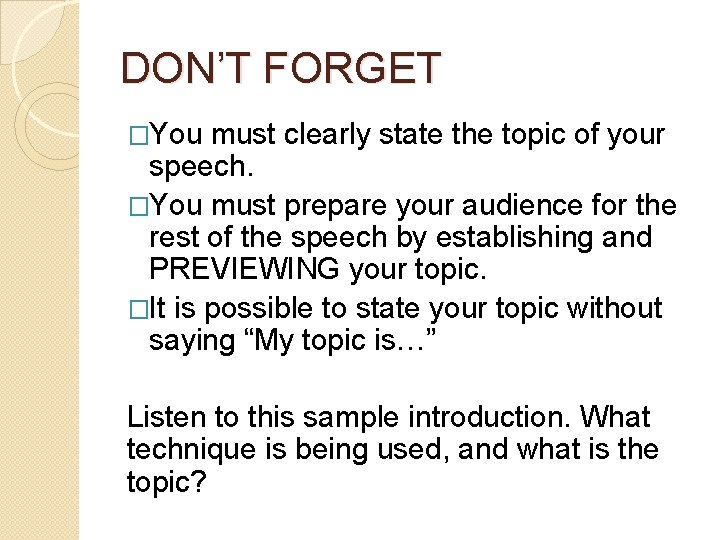 DON’T FORGET �You must clearly state the topic of your speech. �You must prepare