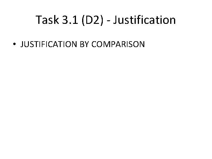 Task 3. 1 (D 2) - Justification • JUSTIFICATION BY COMPARISON Task 3. 1 (D 2) - Justification • JUSTIFICATION BY COMPARISON