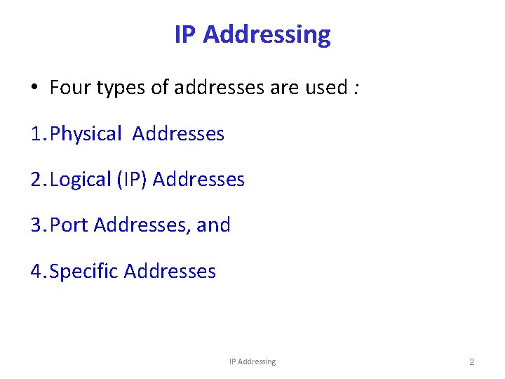 IP Addressing • Four types of addresses are used : 1. Physical Addresses 2.