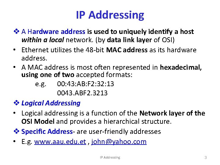 IP Addressing v A Hardware address is used to uniquely identify a host within