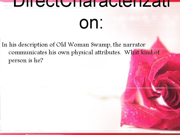 Direct. Characterizati on: In his description of Old Woman Swamp, the narrator communicates his