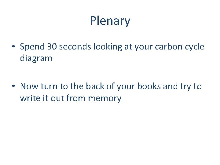 Plenary • Spend 30 seconds looking at your carbon cycle diagram • Now turn