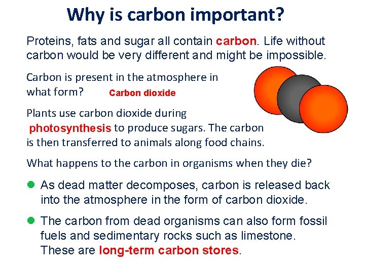 Why is carbon important? Proteins, fats and sugar all contain carbon. Life without carbon