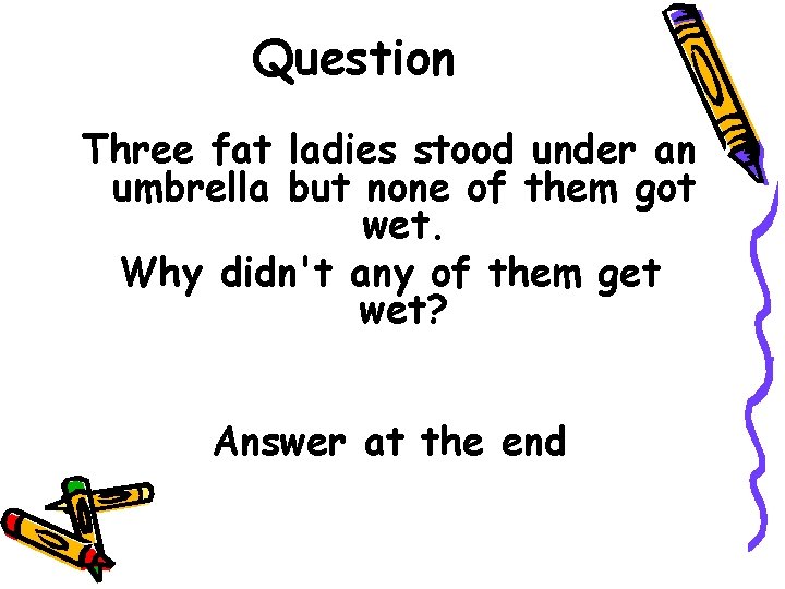 Question Three fat ladies stood under an umbrella but none of them got wet.