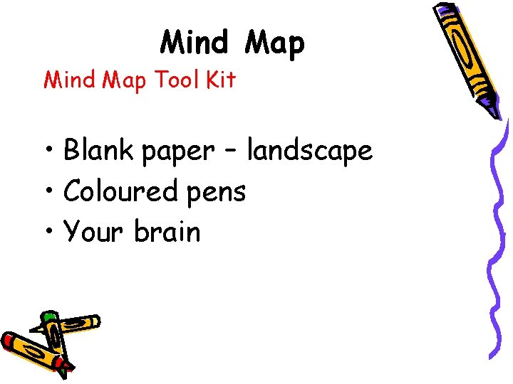 Mind Map Tool Kit • Blank paper – landscape • Coloured pens • Your