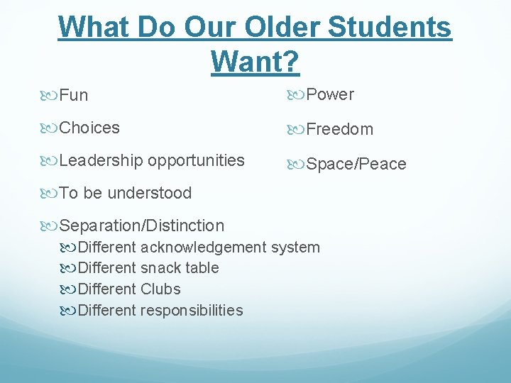 What Do Our Older Students Want? Fun Power Choices Freedom Leadership opportunities Space/Peace To