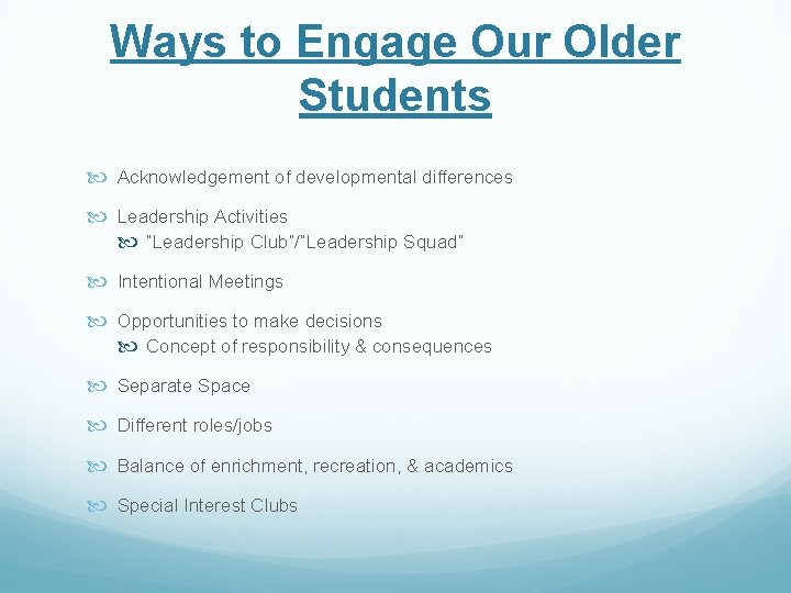 Ways to Engage Our Older Students Acknowledgement of developmental differences Leadership Activities “Leadership Club”/“Leadership