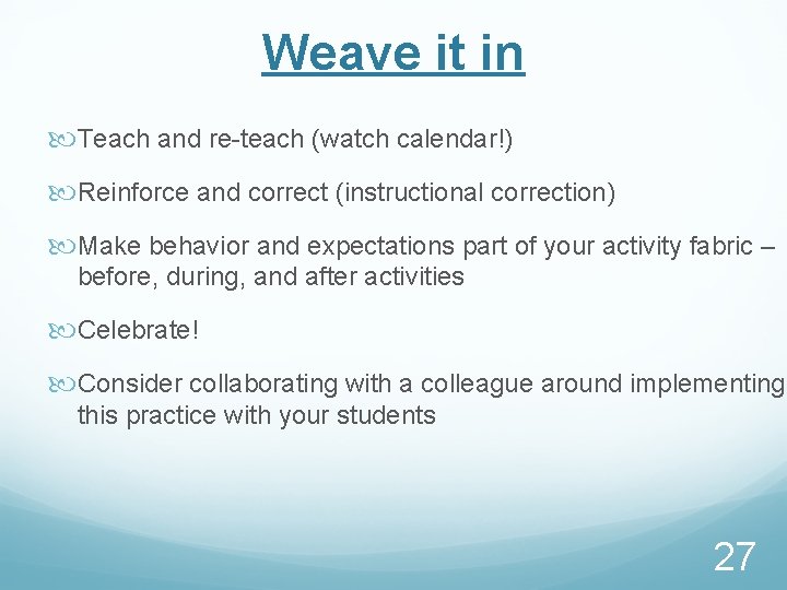 Weave it in Teach and re-teach (watch calendar!) Reinforce and correct (instructional correction) Make
