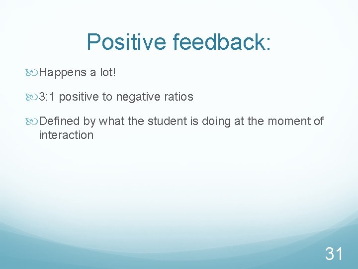 Positive feedback: Happens a lot! 3: 1 positive to negative ratios Defined by what