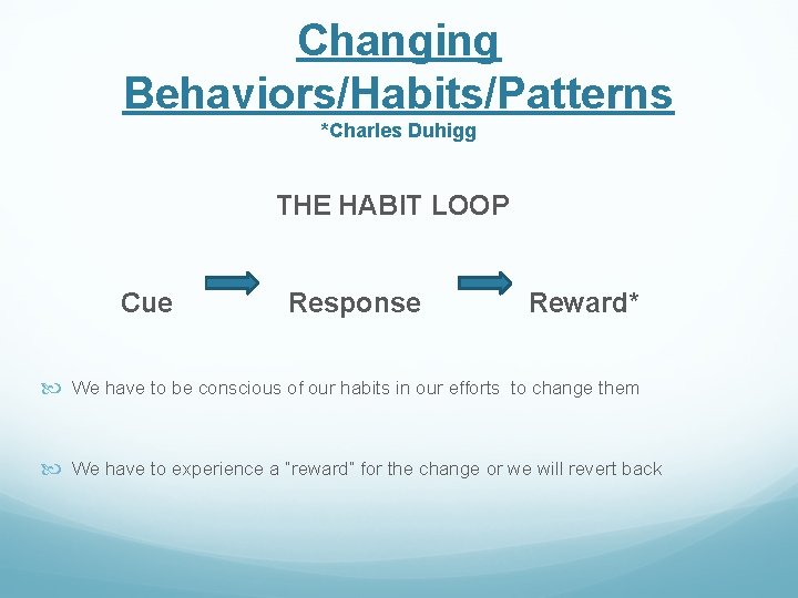 Changing Behaviors/Habits/Patterns *Charles Duhigg THE HABIT LOOP Cue Response Reward* We have to be