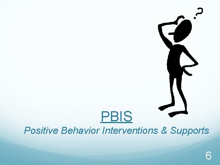 PBIS Positive Behavior Interventions & Supports 6 