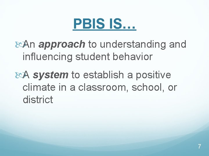 PBIS IS… An approach to understanding and influencing student behavior A system to establish