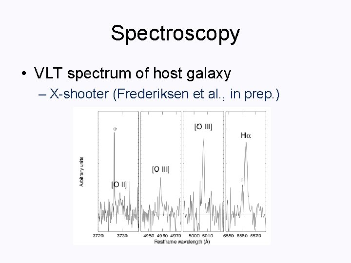 Spectroscopy • VLT spectrum of host galaxy – X-shooter (Frederiksen et al. , in