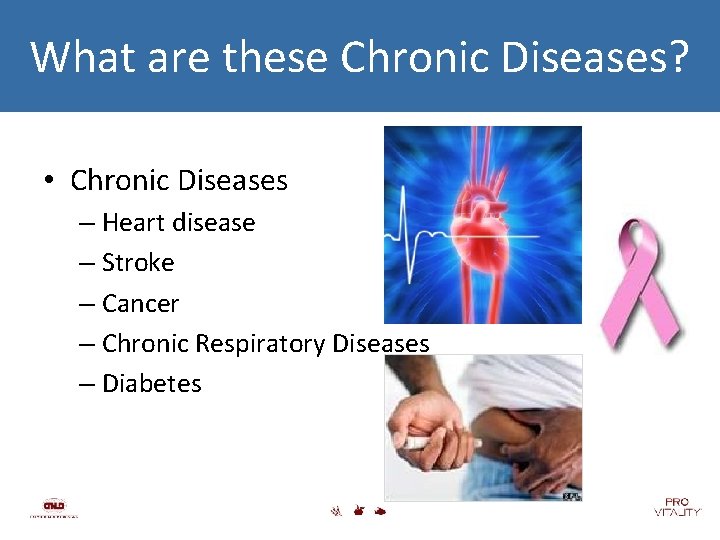 What are these Chronic Diseases? • Chronic Diseases – Heart disease – Stroke –