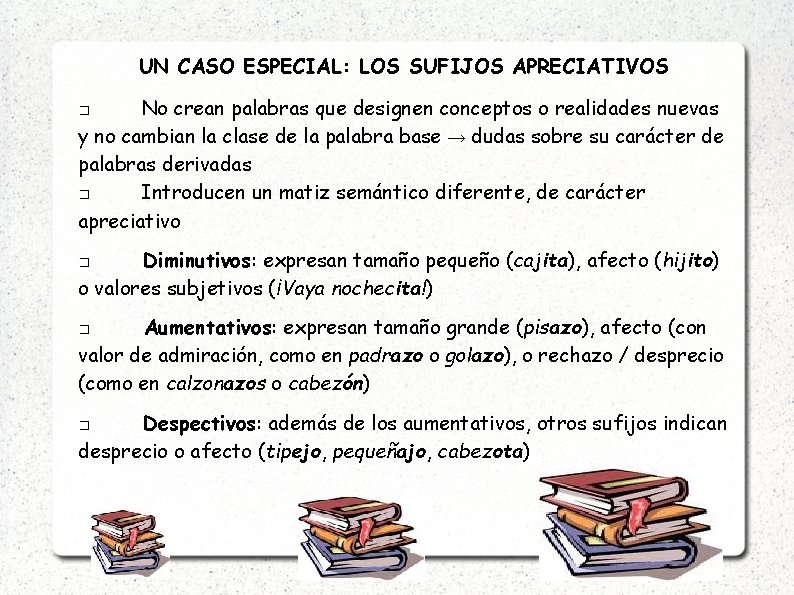 UN CASO ESPECIAL: LOS SUFIJOS APRECIATIVOS No crean palabras que designen conceptos o realidades