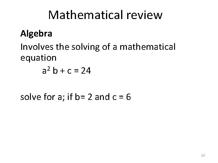 Mathematical review Algebra Involves the solving of a mathematical equation a 2 b +