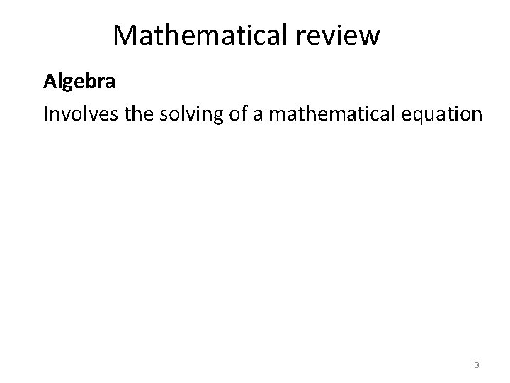 Mathematical review Algebra Involves the solving of a mathematical equation 3 