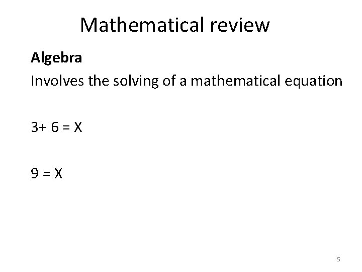 Mathematical review Algebra Involves the solving of a mathematical equation 3+ 6 = X