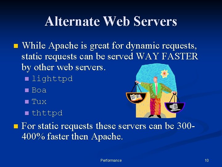 Alternate Web Servers n While Apache is great for dynamic requests, static requests can