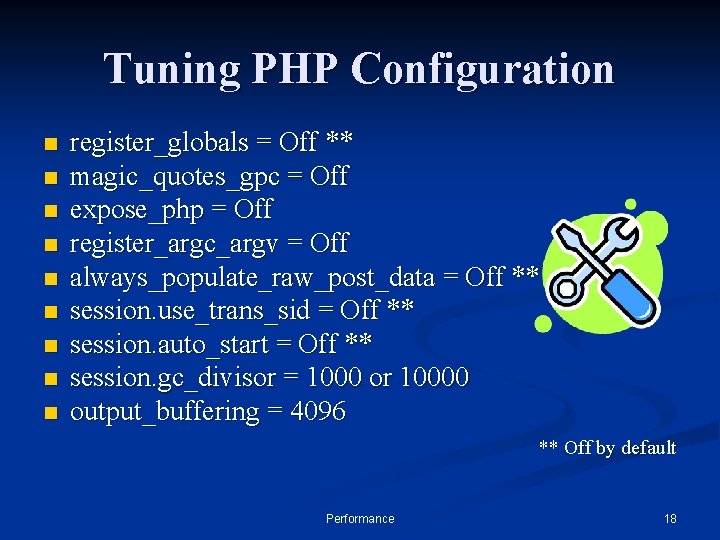 Tuning PHP Configuration n n n n register_globals = Off ** magic_quotes_gpc = Off