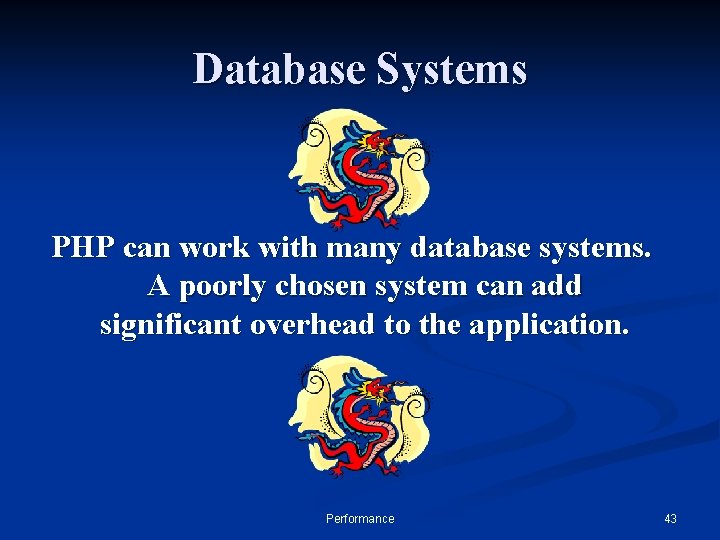 Database Systems PHP can work with many database systems. A poorly chosen system can