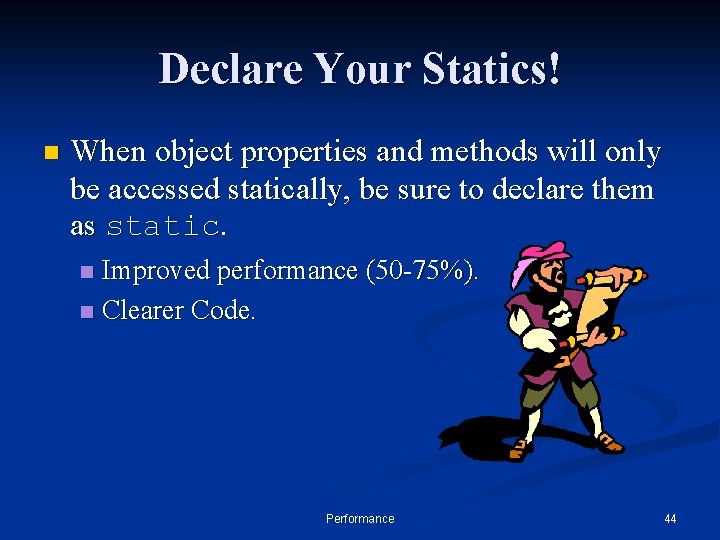 Declare Your Statics! n When object properties and methods will only be accessed statically,
