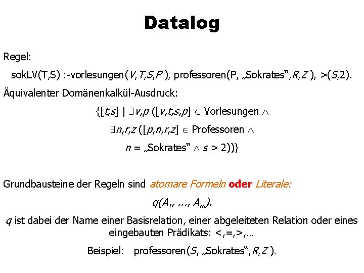 Datalog Regel: sok. LV(T, S) : -vorlesungen(V, T, S, P ), professoren(P, „Sokrates“, R,