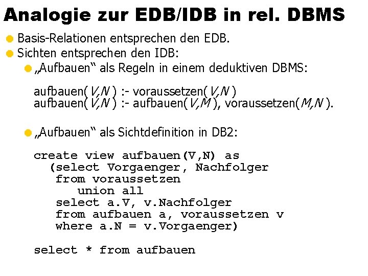 Analogie zur EDB/IDB in rel. DBMS = Basis-Relationen entsprechen den EDB. = Sichten entsprechen