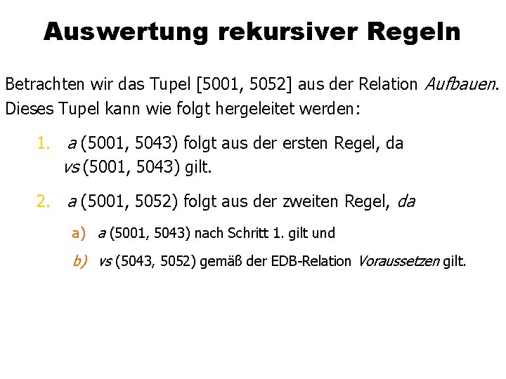 Auswertung rekursiver Regeln Betrachten wir das Tupel [5001, 5052] aus der Relation Aufbauen. Dieses