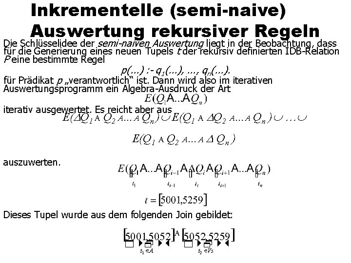 Inkrementelle (semi-naive) Auswertung rekursiver Regeln Die Schlüsselidee der semi-naiven Auswertung liegt in der Beobachtung,