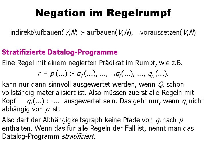 Negation im Regelrumpf indirekt. Aufbauen(V, N) : - aufbauen(V, N), voraussetzen(V, N) Stratifizierte Datalog-Programme