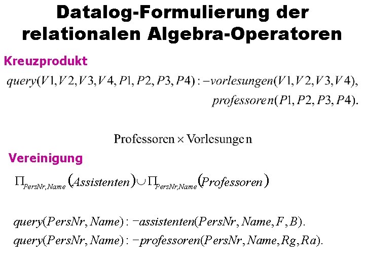 Datalog-Formulierung der relationalen Algebra-Operatoren Kreuzprodukt Vereinigung Pers. Nr, Name (Assistenten )È Pers. Nr, Name