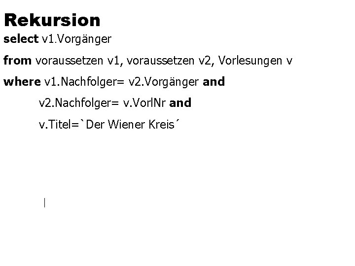 Rekursion select v 1. Vorgänger from voraussetzen v 1, voraussetzen v 2, Vorlesungen v