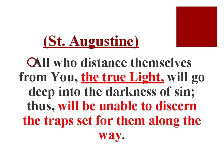 (St. Augustine) ¡All who distance themselves from You, the true Light, will go deep