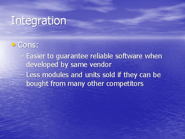 Integration • Cons: – Easier to guarantee reliable software when developed by same vendor