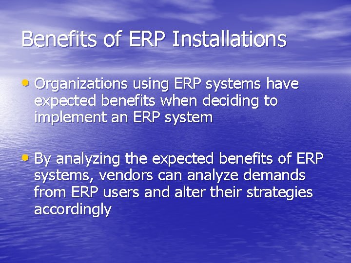 Benefits of ERP Installations • Organizations using ERP systems have expected benefits when deciding