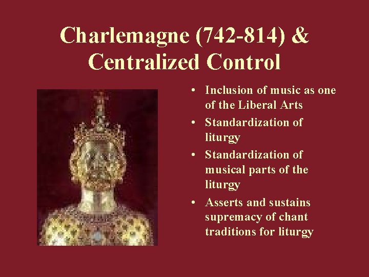 Charlemagne (742 -814) & Centralized Control • Inclusion of music as one of the