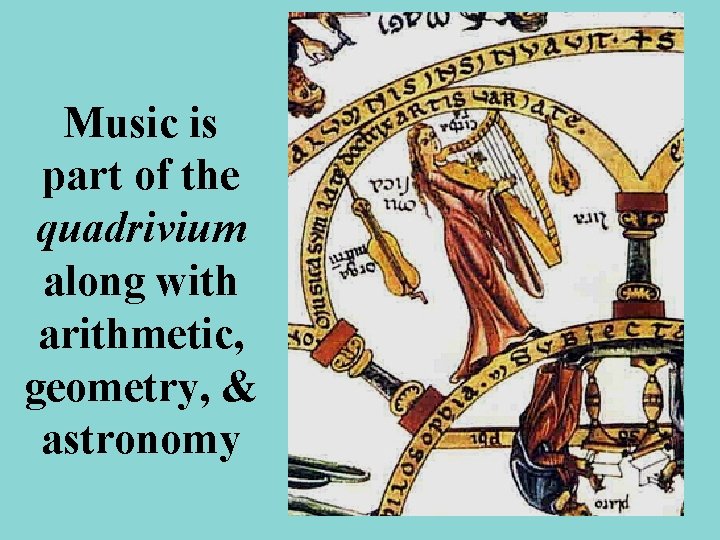 Music is part of the quadrivium along with arithmetic, geometry, & astronomy 