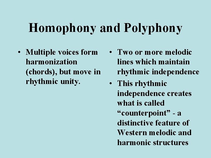 Homophony and Polyphony • Multiple voices form harmonization (chords), but move in rhythmic unity.