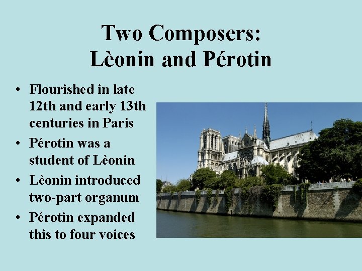 Two Composers: Lèonin and Pérotin • Flourished in late 12 th and early 13